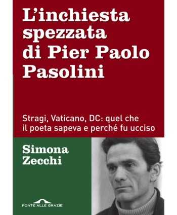 Inchiesta spezzata di Pier Paolo Pasolini. Stragi, Vaticano, DC: quel che il poeta sapeva e perché fu ucciso (L')